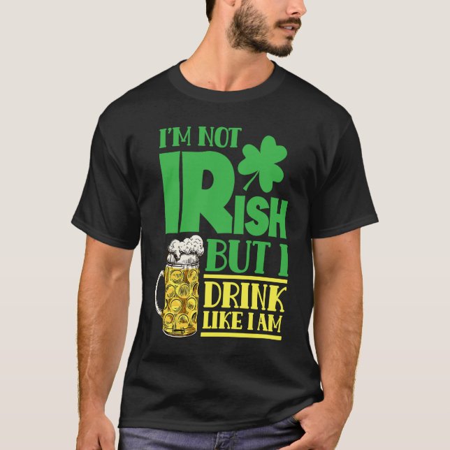 I'm Not Irish But I Drink Like I Am Leprechaun Ire T-Shirt (Front)