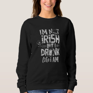 I'm Not Irish But I Drink Like I Am Shamrock Celti Sweatshirt