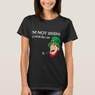 I'm Not Irish But I Drink Like I Am St.Patricks Da T-Shirt