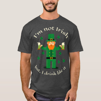 Im Not Irish But I Drink Like It  St Paddys Beer T-Shirt