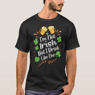 I'm Not Irish But I Drink Like One St Patrick's Da T-Shirt