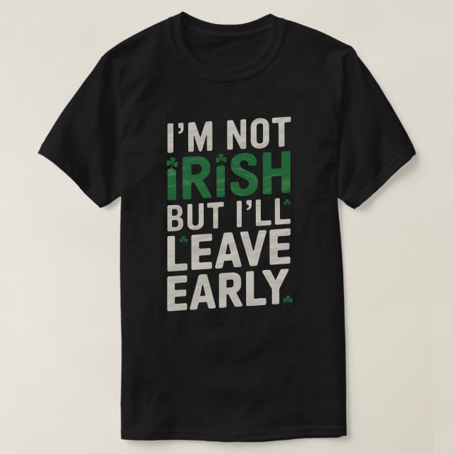 I'm Not Irish But I'll Leave Early Men Women Shirt (Design Front)