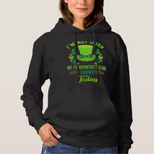 I'm Not Irish But I'm Definitely Feeling Lucky Pat Hoodie
