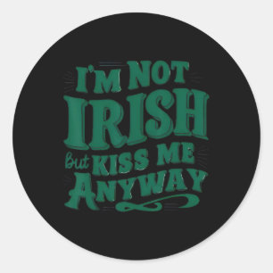 I'm Not Irish But Kiss Me Anyway Classic Round Sticker