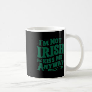 I'm Not Irish But Kiss Me Anyway Coffee Mug