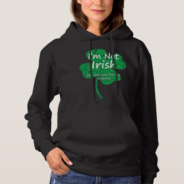 I'm Not Irish But Kiss Me Anyway  Four Leaf C Hoodie (Front)
