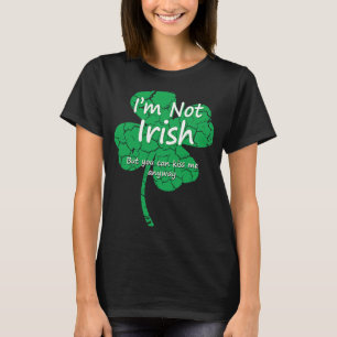 I'm Not Irish But Kiss Me Anyway Four Leaf C T-Shirt