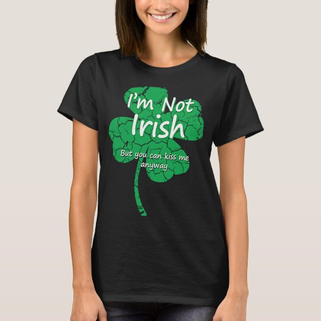 I'm Not Irish But Kiss Me Anyway  Four Leaf C T-Shirt (Front)