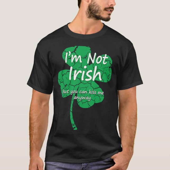 I'm Not Irish But Kiss Me Anyway  Four Leaf C T-Shirt (Front)