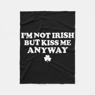 I'm Not Irish But Kiss Me Anyway Funny St Patricks Fleece Blanket