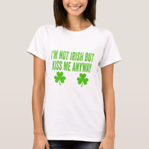 I'm Not Irish But Kiss Me Anyway Funny St Patricks T-Shirt