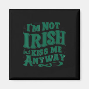 I'm Not Irish But Kiss Me Anyway Magnet