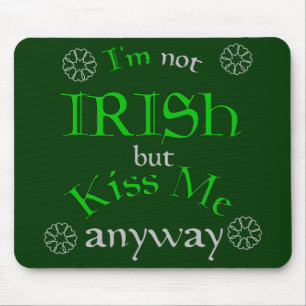 I'm not Irish but Kiss Me Anyway Mouse Mat