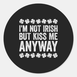 I'm Not Irish But Kiss Me Anyway Shirt Funny St Pa Classic Round Sticker