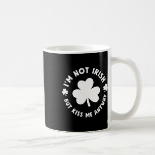 I'm Not Irish But Kiss Me Anyway Shirt Funny St Pa Coffee Mug