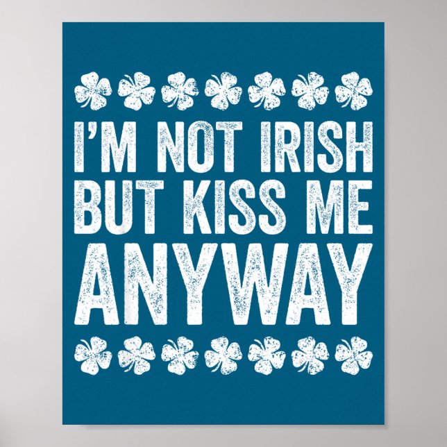 I'm Not Irish But Kiss Me Anyway Shirt Funny St Pa Poster (Front)