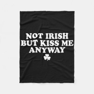 I'm Not Irish But Kiss Me Anyway Shirt Green St Pa Fleece Blanket