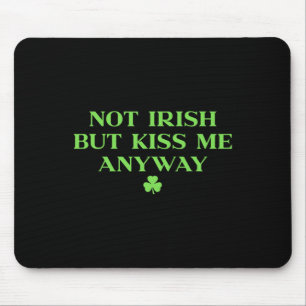 I'm Not Irish But Kiss Me Anyway Shirt Green St Pa Mouse Mat