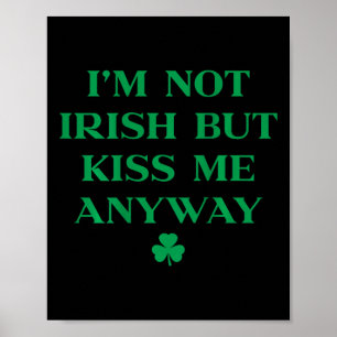 Im Not Irish But Kiss Me Anyway Shirt St Patricks Poster