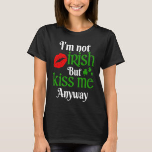 I'm Not Irish But Kiss Me Anyway St Patrick`s Day  T-Shirt