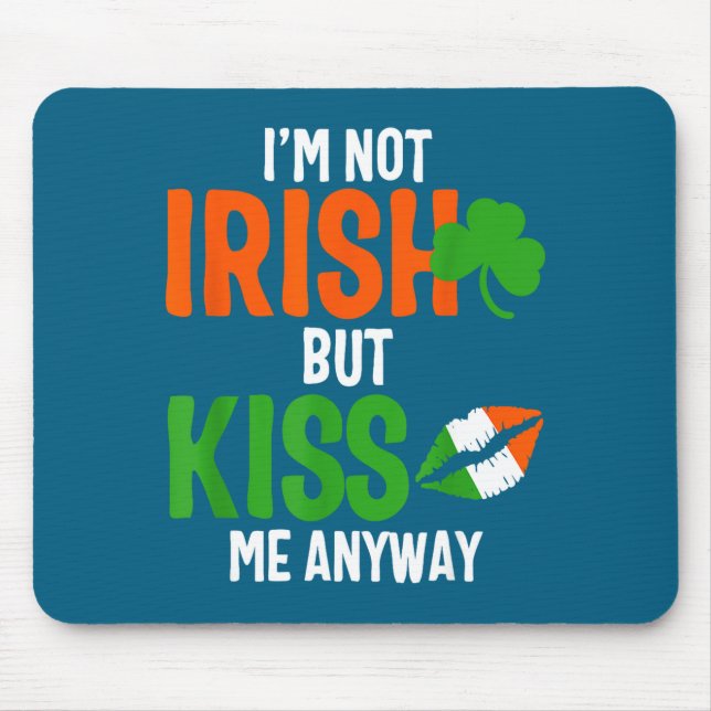 I'm Not Irish But Kiss Me Anyway - St Patrick's Da Mouse Mat (Front)