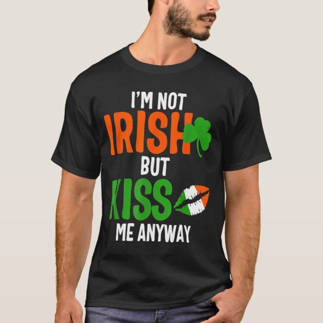 I'm Not Irish But Kiss Me Anyway - St Patrick's Da T-Shirt (Front)