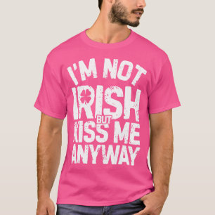 Im Not Irish But Kiss Me Anyway St Patricks Day (1 T-Shirt