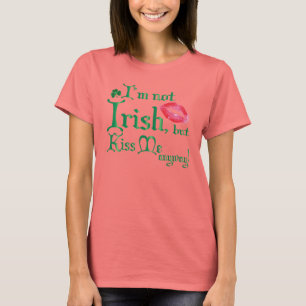 Im not Irish, but Kiss Me Anyway T-Shirt