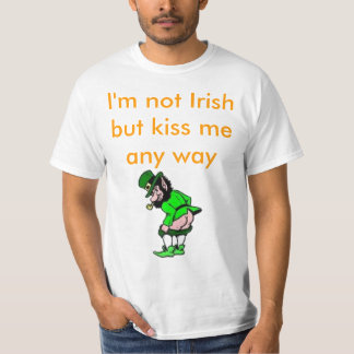 I'm not Irish but kiss me anyway T-Shirt