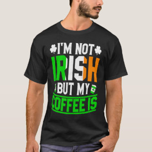 Im Not Irish But My Coffee Is St Patricks Day T-Shirt
