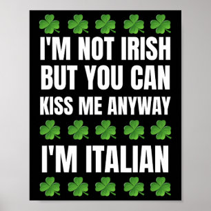 I'm Not Irish Kiss Me Anyway Funny Italian St Patr Poster