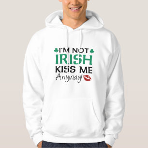 I'm Not Irish Kiss Me Anyway! Hoodie