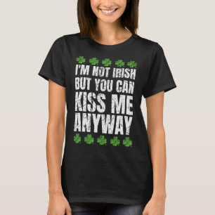 I'm Not Irish Kiss Me Anyway St Patricks Day 1 T-Shirt