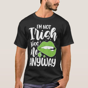 I'm Not Irish Kiss Me Anyway T-Shirt