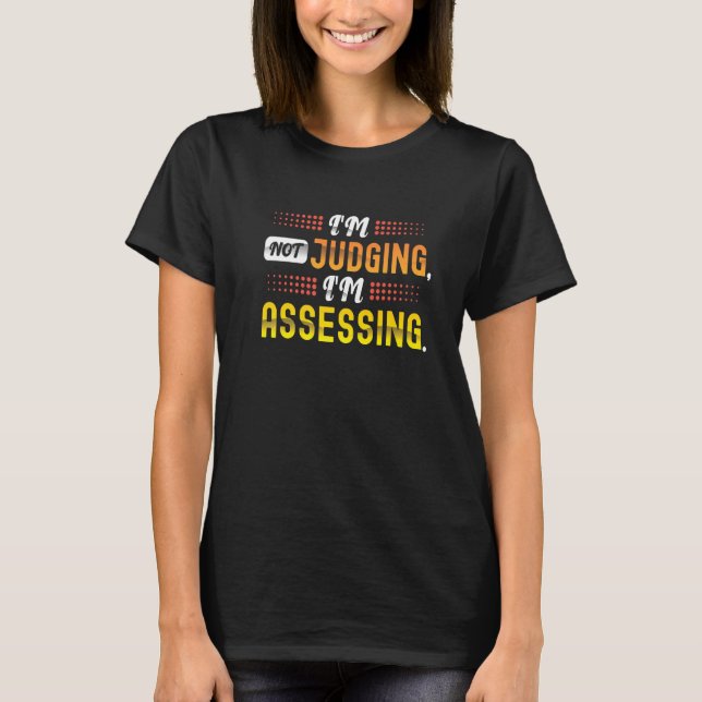 I'm Not Judging, I'm Assessing. A Funny Social Wor T-Shirt (Front)
