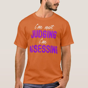 Im Not Judging Im Assessing Funny behaviour analys T-Shirt