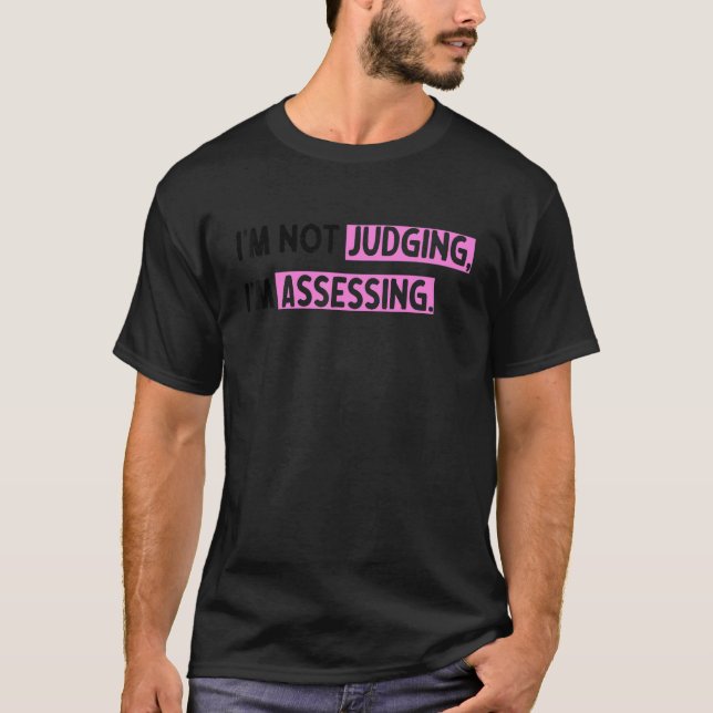 I'm Not Judging I'm Assessing Funny Saying_5 T-Shirt (Front)