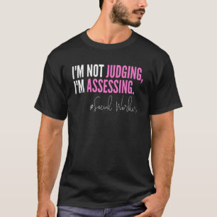 I'm Not Judging I'm Assessing Funny Social Worker T-Shirt