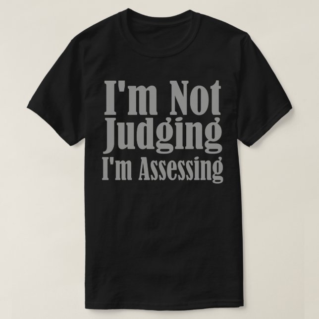 Im Not Judging Im Assessing T-Shirt (Design Front)