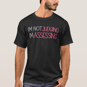 I'm Not Judging I'm Assessing T-Shirt