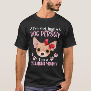 I'm Not Just A Dog Person I'm A Chihuahua Dog Momm T-Shirt