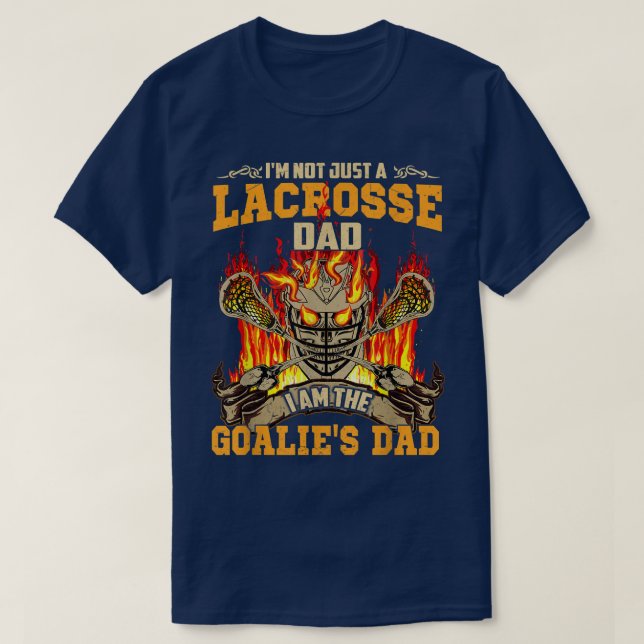 I'm Not Just A Lacrosse Dad I Am The Goalie's Dad  T-Shirt (Design Front)