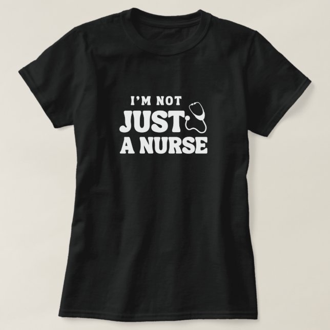 I'm Not Just a Nurse Gifts T-Shirt (Design Front)