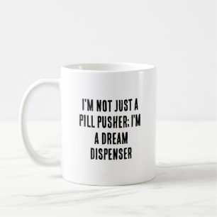 I'm not just a pill pusher; I'm a dream dispenser Coffee Mug