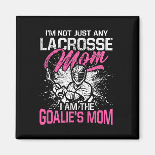 I'm Not Just Any Lacrosse Mum I Am The Goalie's Mo Magnet