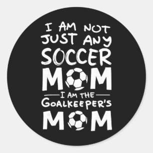 I'm Not Just Any Soccer Mom I'm The Goalkeeper's M Classic Round Sticker