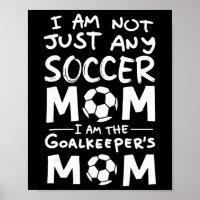 I'm Not Just Any Soccer Mom I'm The Goalkeeper's M