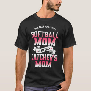 I'm Not Just Any Softball Mum I Am The Catcher's M T-Shirt