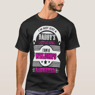 Im Not Just Daddys Little Girl I Am Welders Daught T-Shirt