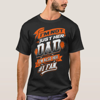 IM Not Just Her Dad IM Her Number 1 Fan Basketball T-Shirt